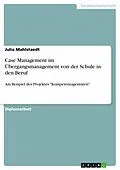 E-Book (epub) Case Management im Übergangsmanagement von der Schule in den Beruf am Beispiel des Projektes "Kompetenzagenturen" von Julia Mahlstaedt