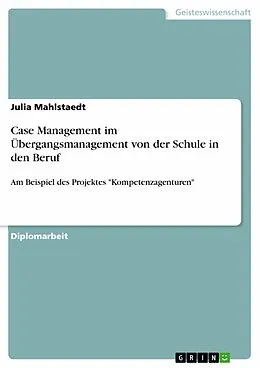 E-Book (epub) Case Management im Übergangsmanagement von der Schule in den Beruf am Beispiel des Projektes "Kompetenzagenturen" von Julia Mahlstaedt