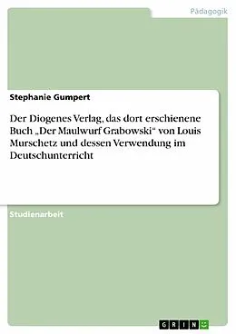 E-Book (epub) Der Diogenes Verlag, das dort erschienene Buch "Der Maulwurf Grabowski" von Louis Murschetz und dessen Verwendung im Deutschunterricht von Stephanie Gumpert