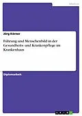 E-Book (epub) Führung und Menschenbild in der Gesundheits- und Krankenpflege im Krankenhaus von Jörg Körner
