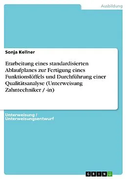E-Book (epub) Erarbeitung eines standardisierten Ablaufplanes zur Fertigung eines Funktionslöffels und Durchführung einer Qualitätsanalyse (Unterweisung Zahntechniker / -in) von Sonja Kellner