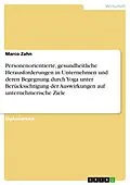 E-Book (epub) Personenorientierte, gesundheitliche Herausforderungen in Unternehmen und deren Begegnung durch Yoga unter Berücksichtigung der Auswirkungen auf unternehmerische Ziele von Marco Zahn