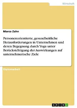 E-Book (epub) Personenorientierte, gesundheitliche Herausforderungen in Unternehmen und deren Begegnung durch Yoga unter Berücksichtigung der Auswirkungen auf unternehmerische Ziele von Marco Zahn