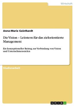 Kartonierter Einband Die Vision   Leitstern für das zielorientierte Management von Anne-Marie Geisthardt
