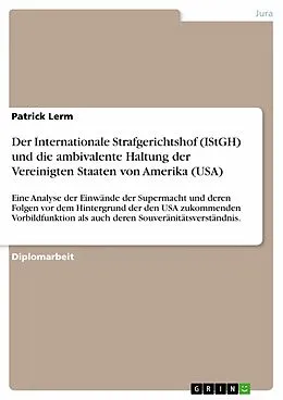 E-Book (epub) Der Internationale Strafgerichtshof (IStGH) und die ambivalente Haltung der Vereinigten Staaten von Amerika (USA) von Patrick Lerm
