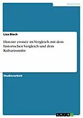 E-Book (epub) Histoire croisée im Vergleich mit dem historischen Vergleich und dem Kulturtransfer von Lisa Blech