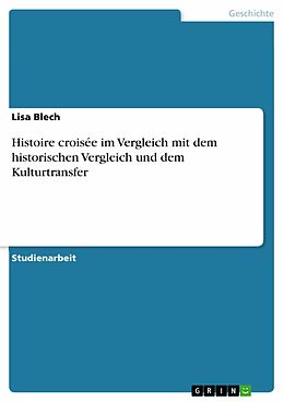 E-Book (pdf) Histoire croisée im Vergleich mit dem historischen Vergleich und dem Kulturtransfer von Lisa Blech