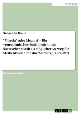 E-Book (epub) "Miseria" oder Mozart? - Ein venezolanisches Sozialprojekt mit klassischer Musik als möglicher Ausweg für Straßenkinder im Film "Maroa" (3. Lernjahr) von Sebastian Braun