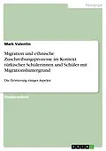 E-Book (epub) Migration und ethnische Zuschreibungsprozesse im Kontext türkischer Schülerinnen und Schüler mit Migrationshintergrund von Mark Valentin