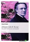 E-Book (epub) Johann Jakob Kaup - Der große Naturforscher aus Darmstadt von Ernst Probst