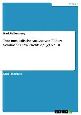 E-Book (epub) Eine musikalische Analyse von Robert Schumanns "Zwielicht" op. 39 Nr. 10 von Karl Bellenberg