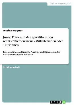 E-Book (pdf) Junge Frauen in der gewaltbereiten rechtsextremen Szene - Mitläuferinnen oder Täterinnen von Jessica Wagner