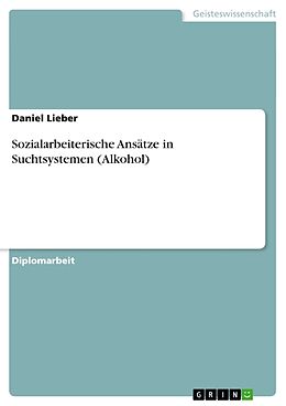 Kartonierter Einband Sozialarbeiterische Ansätze in Suchtsystemen (Alkohol) von Daniel Lieber