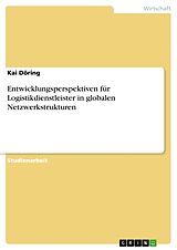 Kartonierter Einband Entwicklungsperspektiven für Logistikdienstleister in globalen Netzwerkstrukturen von Kai Döring