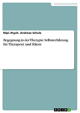 Kartonierter Einband Begegnung in der Therapie: Selbsterfahrung für Therapeut und Klient von Dipl. -Psych. Andreas Schulz
