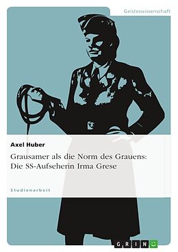 Kartonierter Einband Grausamer als die Norm des Grauens: Die SS-Aufseherin Irma Grese von Axel Huber
