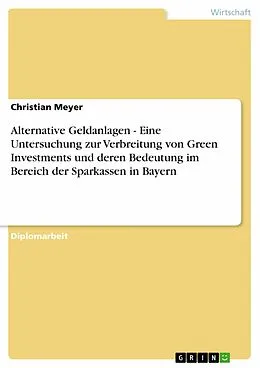 E-Book (epub) Alternative Geldanlagen - Eine Untersuchung zur Verbreitung von Green Investments und deren Bedeutung im Bereich der Sparkassen in Bayern von Christian Meyer