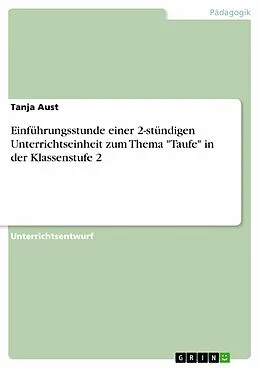 E-Book (pdf) Einführungsstunde einer 2-stündigen Unterrichtseinheit zum Thema "Taufe" in der Klassenstufe 2 von Tanja Aust
