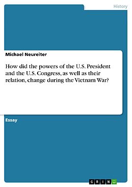 eBook (epub) How did the powers of the U.S. President and the U.S. Congress, as well as their relation, change during the Vietnam War? de Michael Neureiter