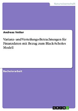 E-Book (pdf) Varianz- und Verteilungs-Betrachtungen für Finanzdaten mit Bezug zum Black-Scholes Modell von Andreas Vetter