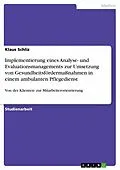 E-Book (pdf) Implementierung eines Analyse- und Evaluationsmanagements zur Umsetzung von Gesundheitsfördermaßnahmen in einem ambulanten Pflegedienst von Klaus Schliz