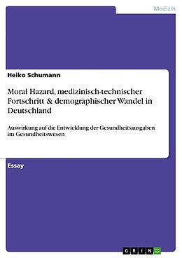 Kartonierter Einband Moral Hazard, medizinisch-technischer Fortschritt & demographischer Wandel in Deutschland von Heiko Schumann