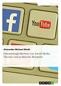 E-Book (epub) Einsatzmöglichkeiten von Social Media - dargestellt anhand praktischer Beispiele von Alexander Michael Wiedl