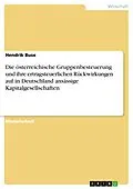 E-Book (pdf) Die österreichische Gruppenbesteuerung und ihre ertragsteuerlichen Rückwirkungen auf in Deutschland ansässige Kapitalgesellschaften von Hendrik Buse