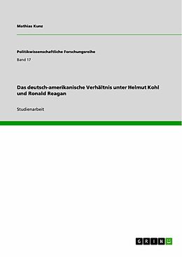 E-Book (pdf) Das deutsch-amerikanische Verhältnis unter Helmut Kohl und Ronald Reagan von Mathias Kunz