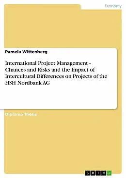 E-Book (epub) International Project Management - Chances and Risks and the Impact of Intercultural Differences on Projects of the HSH Nordbank AG von Pamela Wittenberg