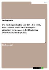 E-Book (pdf) Die Rechtsgeschichte von 1951 bis 1976, konkretisiert an der Aufführung der einzelnen Verfassungen der Deutschen Demokratischen Republik von Fabian Sachs