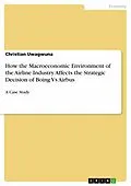 E-Book (epub) How the Macroeconomic Environment of the Airline Industry Affects the Strategic Decision of Boing Vs Airbus von Christian Uwagwuna