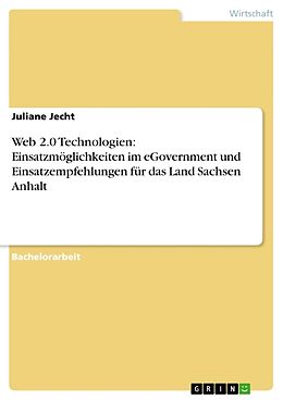 Kartonierter Einband Web 2.0 Technologien: Einsatzmöglichkeiten im eGovernment und Einsatzempfehlungen für das Land Sachsen Anhalt von Juliane Jecht