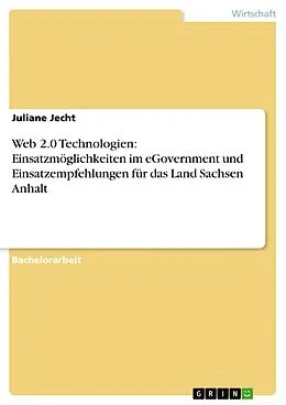 E-Book (pdf) Web 2.0 Technologien: Einsatzmöglichkeiten im eGovernment und Einsatzempfehlungen für das Land Sachsen Anhalt von Juliane Jecht
