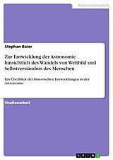 E-Book (pdf) Zur Entwicklung der Astronomie hinsichtlich des Wandels von Weltbild und Selbstverständnis des Menschen von Stephan Baier