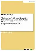 E-Book (pdf) The Innovator's Dilemma - Disruptive Innovation in der Automobil-Industrie: Elektromobilität anhand des Beispiel-Unternehmens VW von Matthias Zoephel