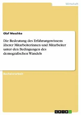 E-Book (pdf) Die Bedeutung des Erfahrungswissens älterer Mitarbeiterinnen und Mitarbeiter unter den Bedingungen des demografischen Wandels von Olaf Meschke