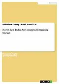 E-Book (epub) North-East India - An Untapped Emerging Market von Abhishek Dubey, Rahil Yusuf Zai