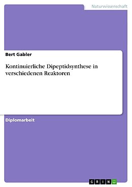 Kartonierter Einband Kontinuierliche Dipeptidsynthese in verschiedenen Reaktoren von Bert Gabler