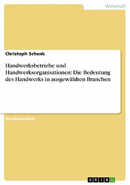 E-Book (pdf) Handwerksbetriebe und Handwerksorganisationen: Die Bedeutung des Handwerks in ausgewählten Branchen von Christoph Schenk