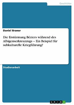 E-Book (pdf) Die Erstürmung Béziers während des Albigenserkreuzzugs - Ein Beispiel für subkulturelle Kriegführung? von Daniel Braner