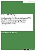 E-Book (epub) Die Biographie Goethes in den Jahren 1775 bis 1786 im Zusammenhang mit der Entstehungsgeschichte des Dramas "Iphigenie auf Tauris" von Bernd C. Schmidt-Nagel