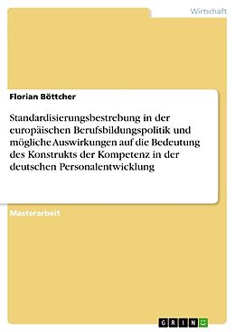 Kartonierter Einband Standardisierungsbestrebung in der europäischen Berufsbildungspolitik und mögliche Auswirkungen auf die Bedeutung des Konstrukts der Kompetenz in der deutschen Personalentwicklung von Florian Böttcher