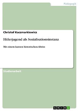 Kartonierter Einband Hitlerjugend als Sozialisationsinstanz von Christof Kaczmarkiewicz