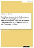 E-Book (epub) Ermittlung der aktuellen Anforderungen an den Genehmigungsprozess zur Durchführung einer klinischen Prüfung für Medizinprodukte in Deutschland als Teil der Produktentwicklung von Alexander Walter