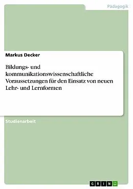 E-Book (epub) Bildungs- und kommunikationswissenschaftliche Voraussetzungen für den Einsatz von neuen Lehr- und Lernformen von Markus Decker
