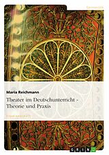 E-Book (pdf) Theater im Deutschunterricht - Theorie und Praxis von Maria Reichmann