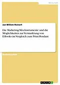 E-Book (epub) Die Marketing-Mix-Instrumente und die Möglichkeiten zur Vermarktung von E-Books im Vergleich zum Print-Pendant von Jan Willem Reinert