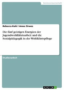 E-Book (epub) Die fünf geistigen Energien der Jugendwohlfahrtsarbeit und die Sozialpädagogik in der Wohlfahrtspflege von Rebecca Kahl, Anna Zirwes