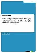 E-Book (epub) Finden und gefunden werden - Strategien der Partnerwahl und Selbstdarstellung bei der Online-Partnersuche von Audrey Canaud